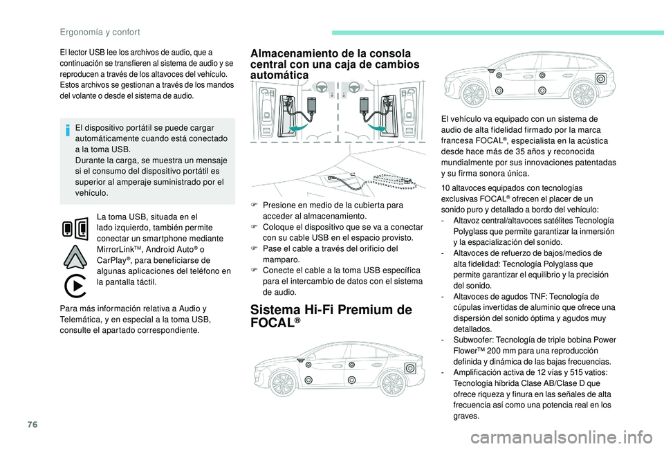 Peugeot 508 2019  Manual del propietario (in Spanish) 76
El lector USB lee los archivos de audio, que a 
continuación se transfieren al sistema de audio y se 
reproducen a través de los altavoces del vehículo.
Estos archivos se gestionan a través de 