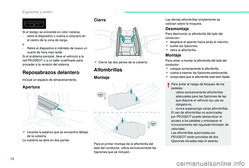 Peugeot 508 2019  Manual del propietario (in Spanish) 78
Reposabrazos delantero
Incluye un espacio de almacenamiento.
Apertura
Si el testigo se enciende en color naranja:
- r etire el dispositivo y vuelva a colocarlo en 
el centro de la zona de carga.
o
