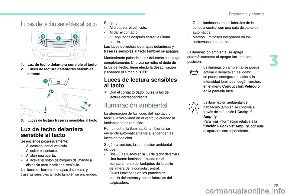 Peugeot 508 2019 Manual del propietario (in Spanish) 79
Luces de techo sensibles al tacto
1.Luz de techo delantera sensible al tacto
2. Luces de lectura delanteras sensibles
al tacto
3.
Luces de lectura traseras sensibles al tacto
Luz de techo delanter Peugeot 508 2019 Manual del propietario (in Spanish) 79
Luces de techo sensibles al tacto
1.Luz de techo delantera sensible al tacto
2. Luces de lectura delanteras sensibles
al tacto
3.
Luces de lectura traseras sensibles al tacto
Luz de techo delanter