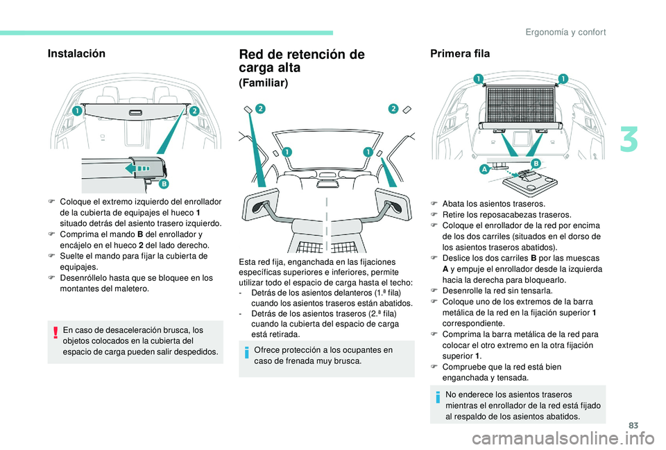 Peugeot 508 2019 Manual del propietario (in Spanish) 83
Instalación
F Coloque el extremo izquierdo del enrollador de la cubierta de equipajes el hueco 1
situado detrás del asiento trasero izquierdo.
F
C
omprima el mando B del enrollador y
encáje Peugeot 508 2019 Manual del propietario (in Spanish) 83
Instalación
F Coloque el extremo izquierdo del enrollador de la cubierta de equipajes el hueco 1
situado detrás del asiento trasero izquierdo.
F
C
omprima el mando B del enrollador y
encáje