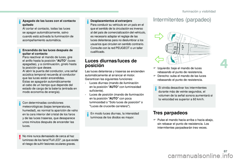 Peugeot 508 2019 Manual del propietario (in Spanish) 87
Apagado de las luces con el contacto
quitado
Al cortar el contacto, todas las luces
se apagan automáticamente, salvo
cuando está activada la iluminación de
acompañamiento automática.
Encen Peugeot 508 2019 Manual del propietario (in Spanish) 87
Apagado de las luces con el contacto
quitado
Al cortar el contacto, todas las luces
se apagan automáticamente, salvo
cuando está activada la iluminación de
acompañamiento automática.
Encen