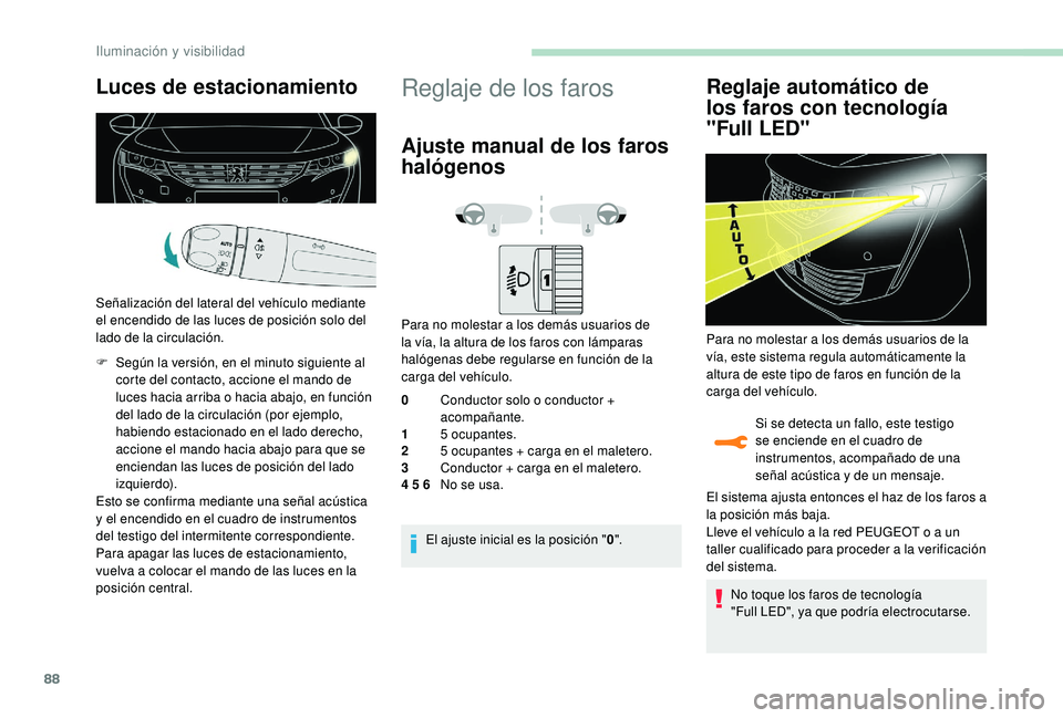 Peugeot 508 2019 Manual del propietario (in Spanish) 88
Luces de estacionamiento
Señalización del lateral del vehículo mediante
el encendido de las luces de posición solo del
lado de la circulación.
F
S
egún la versión, en el minuto siguiente Peugeot 508 2019 Manual del propietario (in Spanish) 88
Luces de estacionamiento
Señalización del lateral del vehículo mediante
el encendido de las luces de posición solo del
lado de la circulación.
F
S
egún la versión, en el minuto siguiente