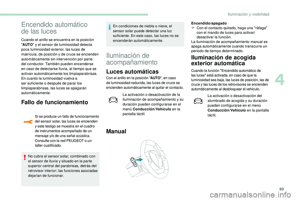Peugeot 508 2019 Manual del propietario (in Spanish) 89
Encendido automático
de
las luces
Cuando el anillo se encuentra en la posición
"AUTO " y el sensor de luminosidad detecta
poca luminosidad exterior, las luces de
matrícula, de posi Peugeot 508 2019 Manual del propietario (in Spanish) 89
Encendido automático
de
las luces
Cuando el anillo se encuentra en la posición
"AUTO " y el sensor de luminosidad detecta
poca luminosidad exterior, las luces de
matrícula, de posi