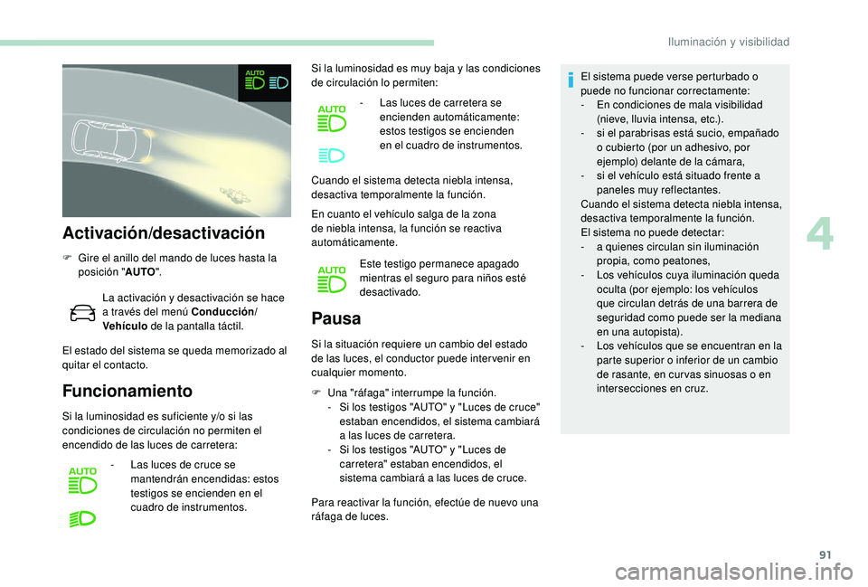 Peugeot 508 2019 Manual del propietario (in Spanish) 91
Activación/desactivación
F Gire el anillo del mando de luces hasta la posición " AUTO".
La activación y desactivación se hace
a través del menú Conducción/
Vehículo de la pantall Peugeot 508 2019 Manual del propietario (in Spanish) 91
Activación/desactivación
F Gire el anillo del mando de luces hasta la posición " AUTO".
La activación y desactivación se hace
a través del menú Conducción/
Vehículo de la pantall