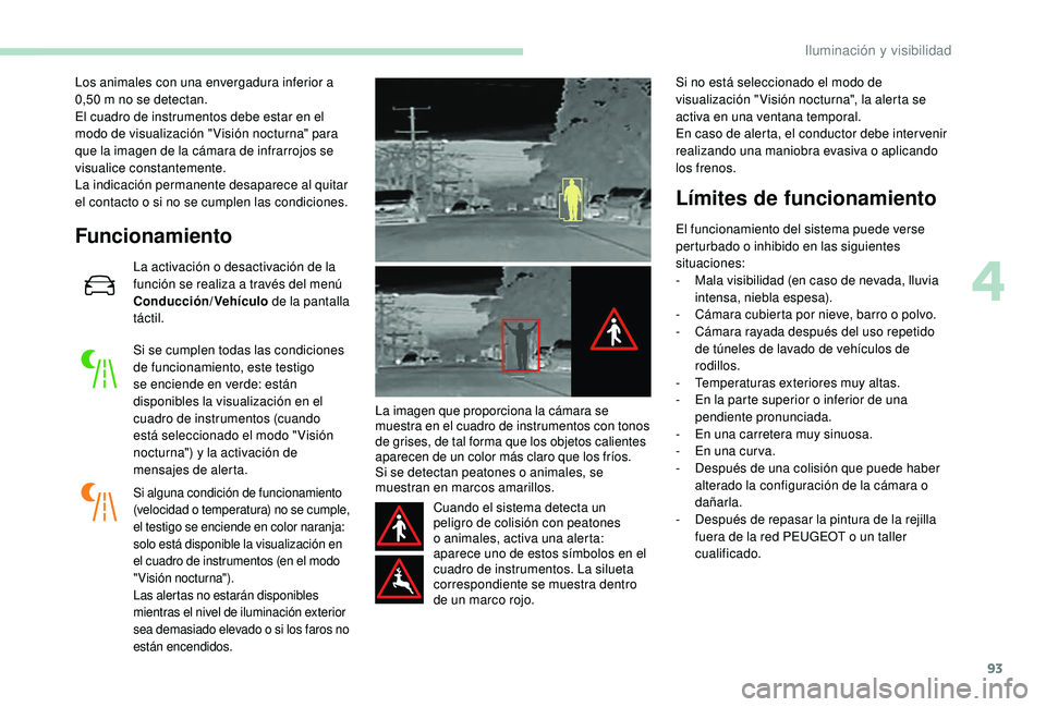 Peugeot 508 2019 Manual del propietario (in Spanish) 93
Los animales con una envergadura inferior a
0,50 m no se detectan.
El cuadro de instrumentos debe estar en el
modo de visualización " Visión nocturna" para
que la imagen de la cámara Peugeot 508 2019 Manual del propietario (in Spanish) 93
Los animales con una envergadura inferior a
0,50 m no se detectan.
El cuadro de instrumentos debe estar en el
modo de visualización " Visión nocturna" para
que la imagen de la cámara
