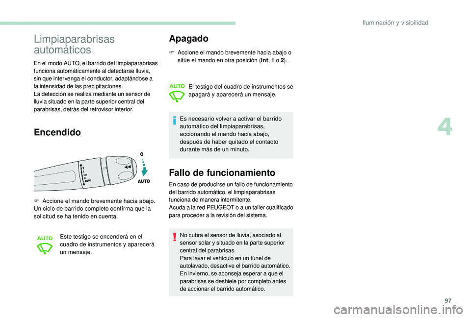 Peugeot 508 2019 Manual del propietario (in Spanish) 97
Limpiaparabrisas
automáticos
En el modo AUTO, el barrido del limpiaparabrisas
funciona automáticamente al detectarse lluvia,
sin que intervenga el conductor, adaptándose a
la intensidad de l Peugeot 508 2019 Manual del propietario (in Spanish) 97
Limpiaparabrisas
automáticos
En el modo AUTO, el barrido del limpiaparabrisas
funciona automáticamente al detectarse lluvia,
sin que intervenga el conductor, adaptándose a
la intensidad de l