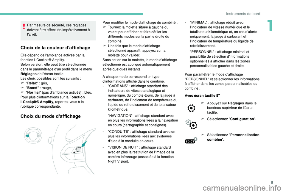 Peugeot 508 2019  Manuel du propriétaire (in French) 9
Par mesure de sécurité, ces réglages 
doivent être effectués impérativement à 
l'arrêt.
Choix de la couleur d'affichage
Elle dépend de l'ambiance activée par la 
fonction i-Coc