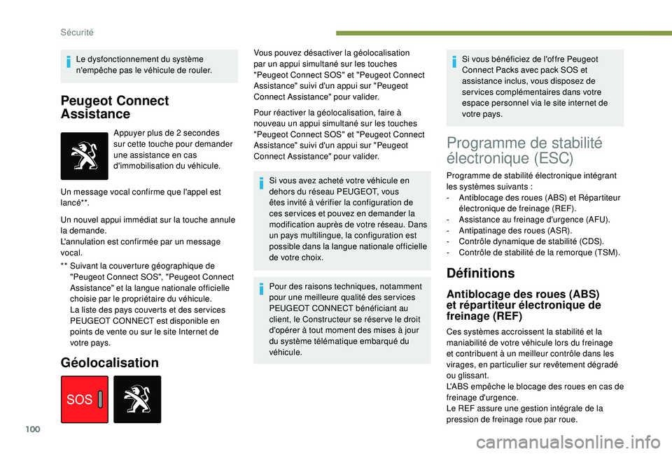 Peugeot 508 2019  Manuel du propriétaire (in French) 100
Le dysfonctionnement du système 
n'empêche pas le véhicule de rouler.
Peugeot Connect 
Assistance
** Suivant la couverture géographique de "Peugeot Connect SOS", "Peugeot Conne