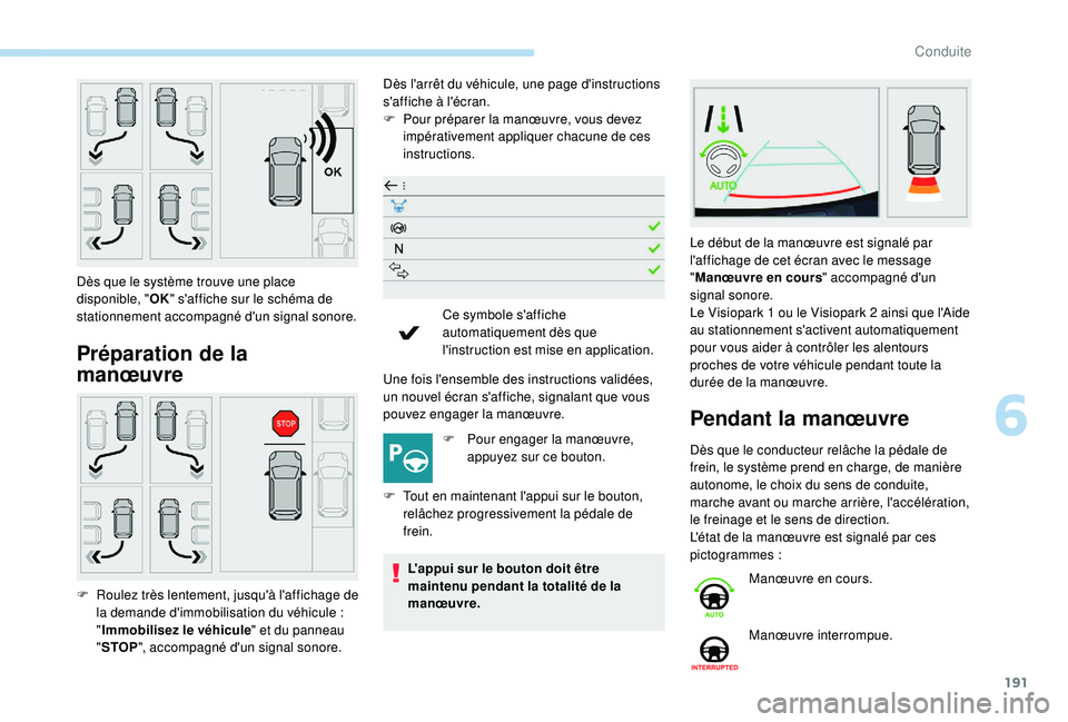 Peugeot 508 2019 Manuel du propriétaire (in French) 191
Préparation de la
manœuvre
Dès l'arrêt du véhicule, une page d'instructions
s'affiche à l'écran.
F
P
our préparer la manœuvre, vous devez
impérativement appliquer ch Peugeot 508 2019 Manuel du propriétaire (in French) 191
Préparation de la
manœuvre
Dès l'arrêt du véhicule, une page d'instructions
s'affiche à l'écran.
F
P
our préparer la manœuvre, vous devez
impérativement appliquer ch