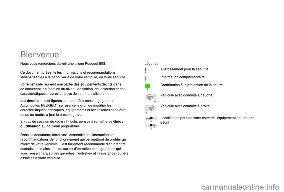 Peugeot 508 2019  Manuel du propriétaire (in French) Bienvenue
Les descriptions et figures sont données sans engagement.
Automobiles PEUGEOT se réser ve le droit de modifier les 
caractéristiques techniques, équipements et accessoires sans être 
te