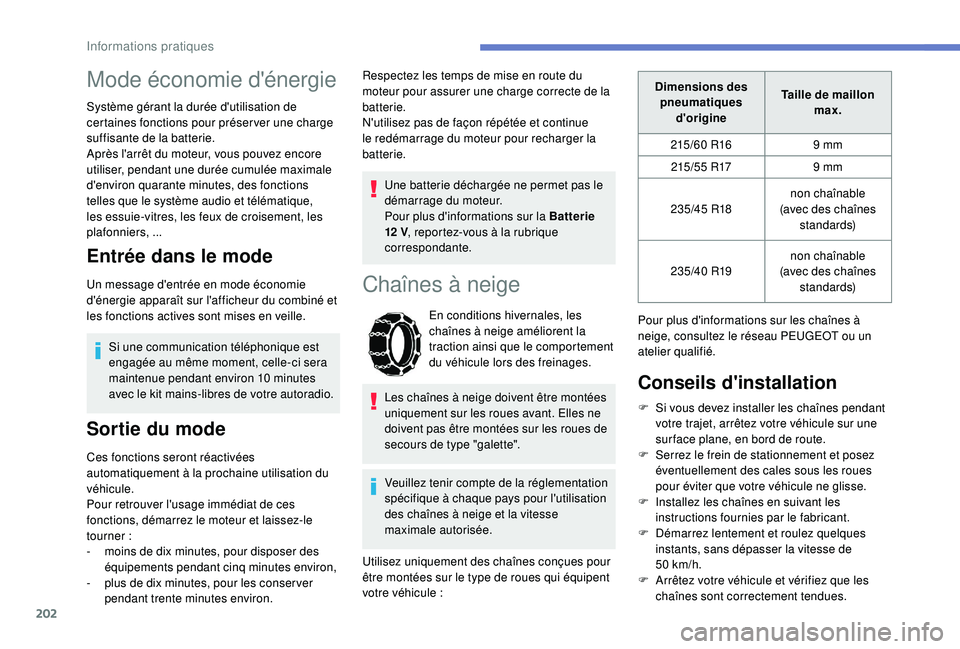 Peugeot 508 2019  Manuel du propriétaire (in French) 202
Mode économie d'énergie
Système gérant la durée d'utilisation de 
certaines fonctions pour préser ver une charge 
suffisante de la batterie.
Après l'arrêt du moteur, vous pouve