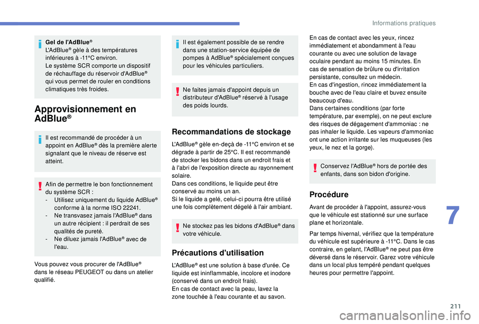 Peugeot 508 2019 Manuel du propriétaire (in French) 211
Gel de l'AdBlue®
L'AdBlue® gèle à des températures
inférieures à -11°C environ.
Le système SCR comporte un dispositif
de réchauffage du réser voir d'AdBlue
®
qui vous pe Peugeot 508 2019 Manuel du propriétaire (in French) 211
Gel de l'AdBlue®
L'AdBlue® gèle à des températures
inférieures à -11°C environ.
Le système SCR comporte un dispositif
de réchauffage du réser voir d'AdBlue
®
qui vous pe