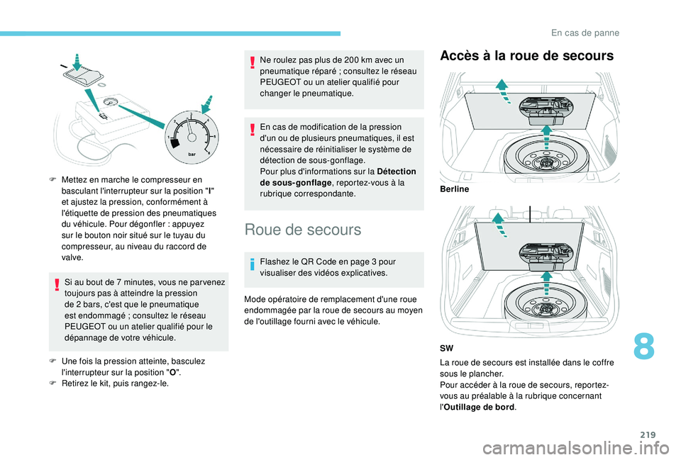 Peugeot 508 2019  Manuel du propriétaire (in French) 219
Si au bout de 7 minutes, vous ne par venez 
t oujours pas à atteindre la pression 
de 2
  bars, c'est que le pneumatique 
est endommagé
  ; consultez le réseau 
PEUGEOT ou un atelier qualif
