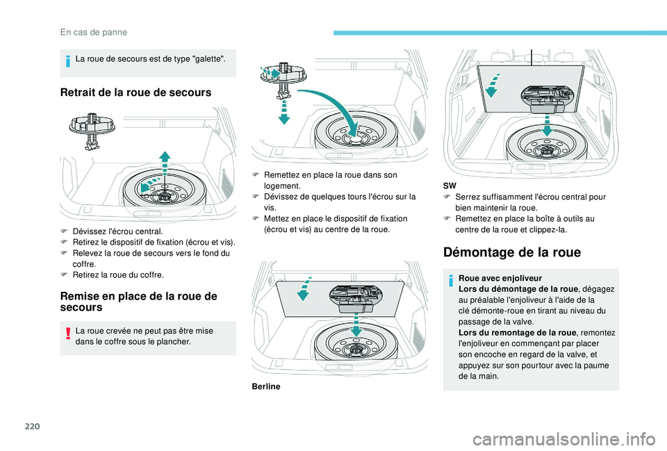 Peugeot 508 2019  Manuel du propriétaire (in French) 220
La roue de secours est de type "galette".
Retrait de la roue de secours
F Dévissez l'écrou central.
F R etirez le dispositif de fixation (écrou et vis).
F
 
R
 elevez la roue de sec
