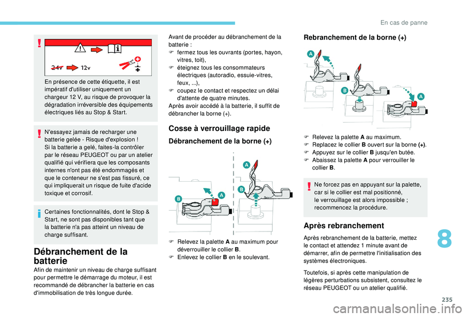 Peugeot 508 2019  Manuel du propriétaire (in French) 235
N'essayez jamais de recharger une 
batterie gelée - Risque d'explosion !
Si la batterie a gelé, faites-la contrôler 
par le réseau PEUGEOT ou par un atelier 
qualifié qui vérifiera q