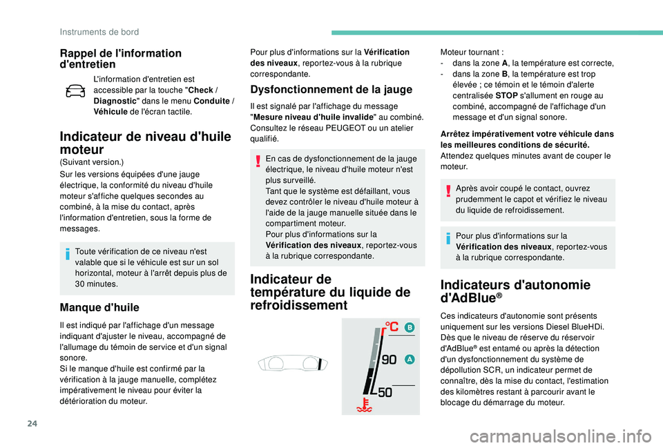 Peugeot 508 2019  Manuel du propriétaire (in French) 24
Rappel de l'information 
d'entretien
L'information d'entretien est 
accessible par la touche "Check
  / 
Diagnostic " dans le menu Conduite
 

/ 
Véhicule  de l'écran 