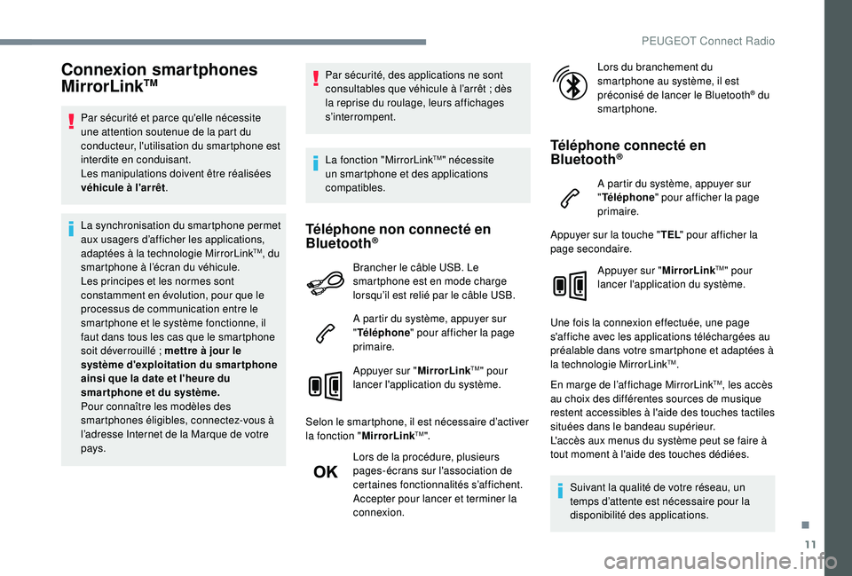 Peugeot 508 2019 Manuel du propriétaire (in French) 11
Connexion smartphones
MirrorLinkTM
Par sécurité et parce qu'elle nécessite
une attention soutenue de la part du
conducteur, l'utilisation du smartphone est
interdite en conduisant.
L Peugeot 508 2019 Manuel du propriétaire (in French) 11
Connexion smartphones
MirrorLinkTM
Par sécurité et parce qu'elle nécessite
une attention soutenue de la part du
conducteur, l'utilisation du smartphone est
interdite en conduisant.
L
