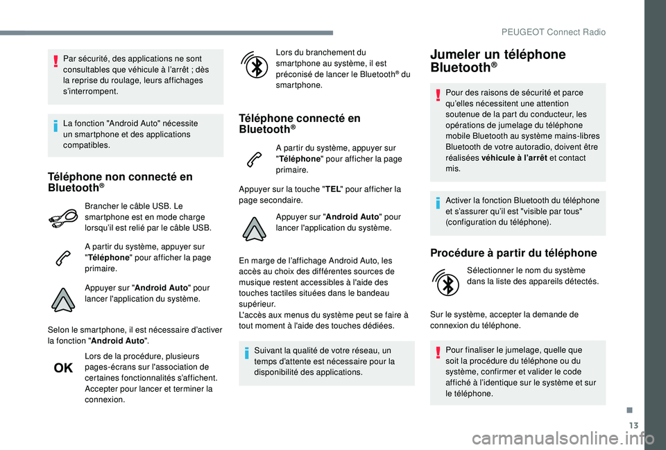 Peugeot 508 2019  Manuel du propriétaire (in French) 13
Par sécurité, des applications ne sont 
consultables que véhicule à l’arrêt  ; dès 
la reprise du roulage, leurs affichages 
s’interrompent.
La fonction "Android Auto" nécessite 