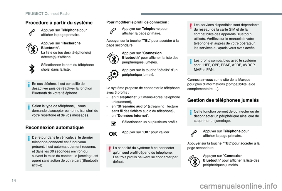 Peugeot 508 2019 Manuel du propriétaire (in French) 14
Procédure à partir du système
Appuyer sur Téléphone pour
afficher la page primaire.
Appuyer sur " Recherche
Bluetooth ".
La liste du (ou des) téléphone(s)
détecté(s) s’affiche Peugeot 508 2019 Manuel du propriétaire (in French) 14
Procédure à partir du système
Appuyer sur Téléphone pour
afficher la page primaire.
Appuyer sur " Recherche
Bluetooth ".
La liste du (ou des) téléphone(s)
détecté(s) s’affiche