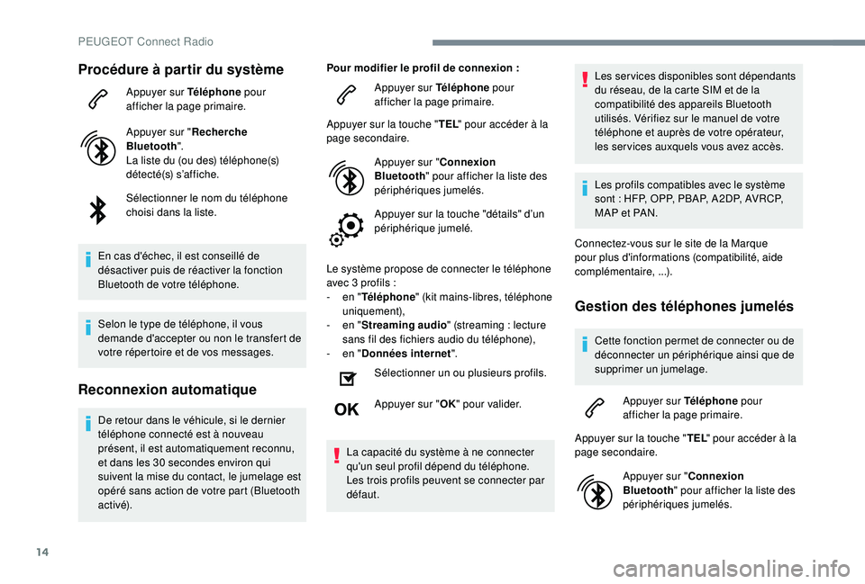 Peugeot 508 2019  Manuel du propriétaire (in French) 14
Procédure à partir du système
Appuyer sur Téléphone pour 
afficher la page primaire.
Appuyer sur " Recherche 
Bluetooth ".
La liste du (ou des) téléphone(s) 
détecté(s) s’affiche