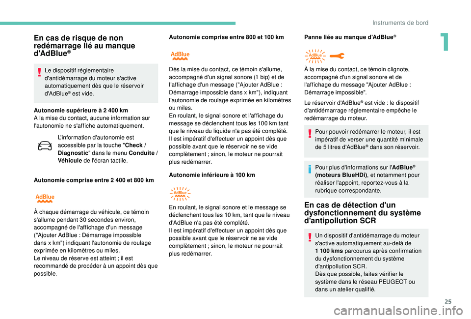 Peugeot 508 2019 Manuel du propriétaire (in French) 25
En cas de risque de non
redémarrage lié au manque
d'AdBlue
®
Le dispositif réglementaire
d'antidémarrage du moteur s'active
automatiquement dès que le réser voir
d'AdBlu Peugeot 508 2019 Manuel du propriétaire (in French) 25
En cas de risque de non
redémarrage lié au manque
d'AdBlue
®
Le dispositif réglementaire
d'antidémarrage du moteur s'active
automatiquement dès que le réser voir
d'AdBlu