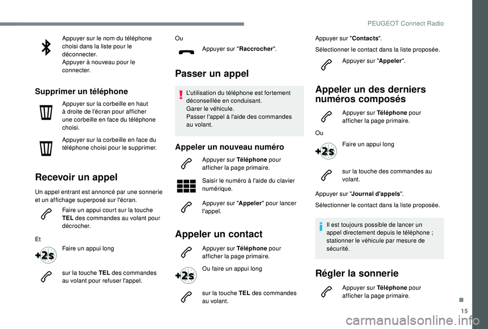Peugeot 508 2019  Manuel du propriétaire (in French) 15
Appuyer sur le nom du téléphone 
choisi dans la liste pour le 
déconnecter.
Appuyer à nouveau pour le 
connecter.
Supprimer un téléphone
Appuyer sur la corbeille en haut 
à droite de l’éc