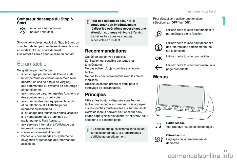 Peugeot 508 2019  Manuel du propriétaire (in French) 29
Écran tactile
Pour des raisons de sécurité, le 
conducteur doit impérativement 
réaliser les opérations nécessitant une 
attention soutenue véhicule à l'arrêt.
Certaines fonctions ne 