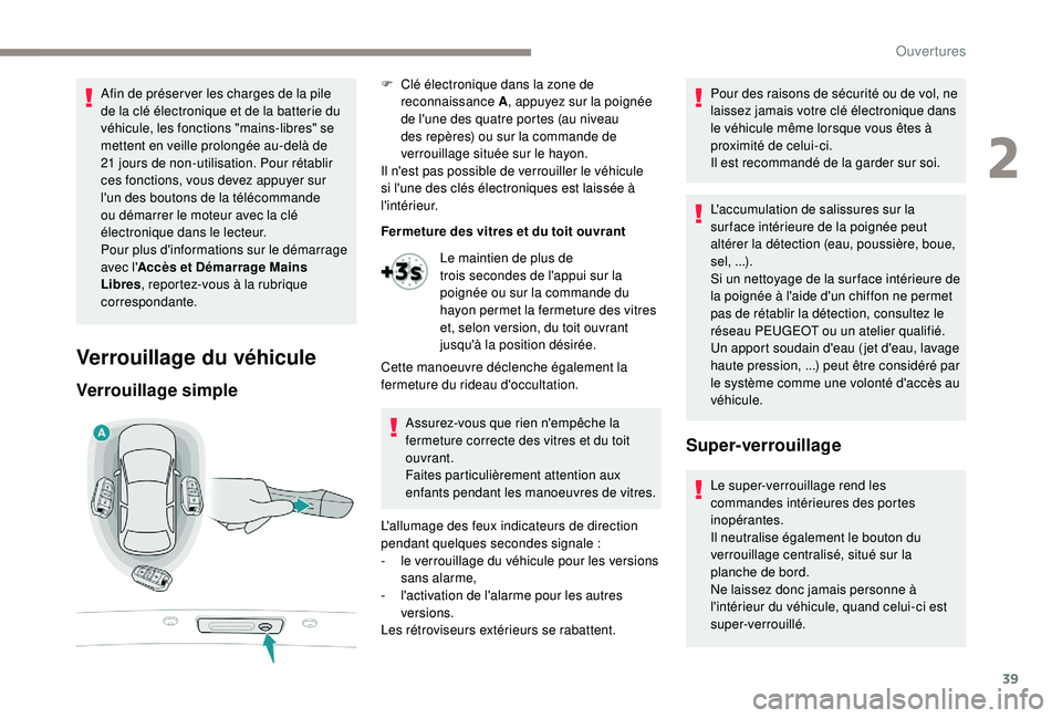 Peugeot 508 2019  Manuel du propriétaire (in French) 39
Afin de préser ver les charges de la pile 
de la clé électronique et de la batterie du 
véhicule, les fonctions "mains-libres" se 
mettent en veille prolongée au-delà de 
21  jours de