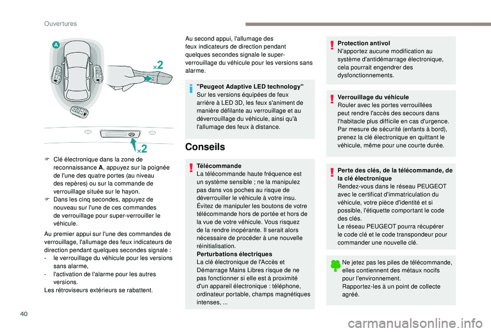 Peugeot 508 2019  Manuel du propriétaire (in French) 40
Au premier appui sur l'une des commandes de 
verrouillage, l'allumage des feux indicateurs de 
direction pendant quelques
 
secondes signale
 
 :
-
 
l
 e verrouillage du véhicule pour les