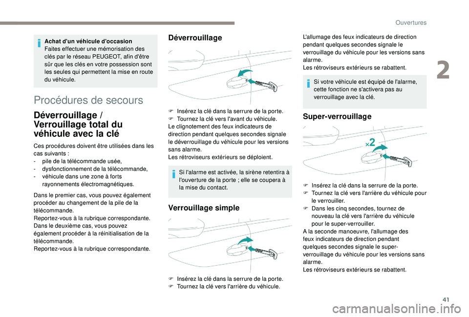 Peugeot 508 2019  Manuel du propriétaire (in French) 41
Procédures de secours
Déverrouillage / 
Verrouillage total du 
véhicule avec la clé
Ces procédures doivent être utilisées dans les 
cas suivants
  :
-
 
p
 ile de la télécommande usée,
-
