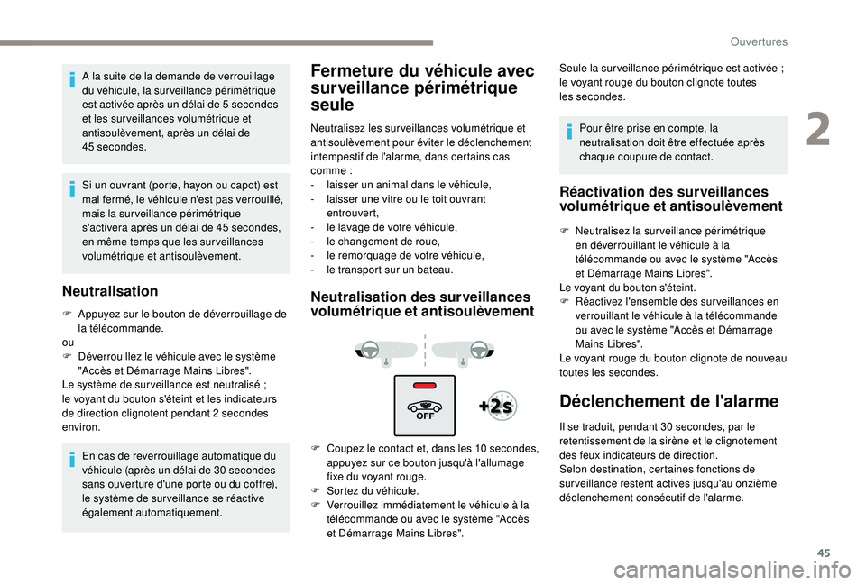 Peugeot 508 2019  Manuel du propriétaire (in French) 45
A la suite de la demande de verrouillage 
du véhicule, la surveillance périmétrique 
est activée après un délai de 5  secondes 
et les sur veillances volumétrique et 
antisoulèvement, aprè