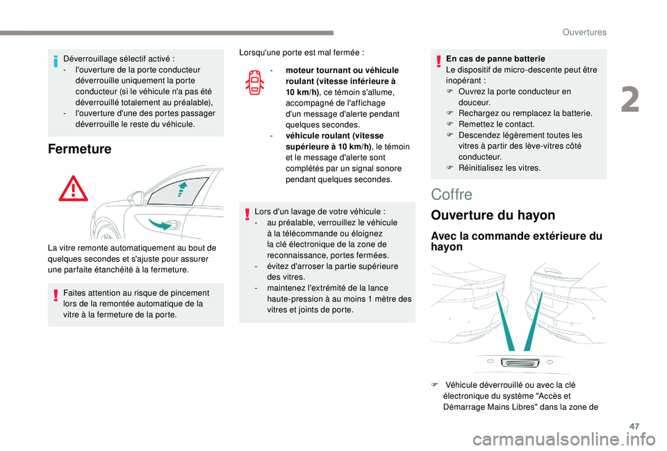 Peugeot 508 2019  Manuel du propriétaire (in French) 47
Déverrouillage sélectif activé :
-  l 'ouverture de la porte conducteur 
déverrouille uniquement la porte 
conducteur (si le véhicule n'a pas été 
déverrouillé totalement au préal