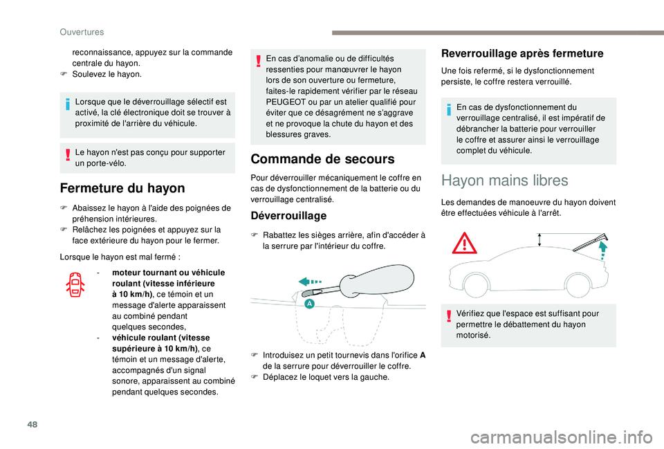 Peugeot 508 2019  Manuel du propriétaire (in French) 48
Lorsque que le déverrouillage sélectif est 
activé, la clé électronique doit se trouver à 
proximité de l'arrière du véhicule.
Le hayon n'est pas conçu pour supporter 
un porte-v�