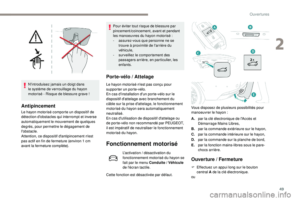 Peugeot 508 2019  Manuel du propriétaire (in French) 49
N'introduisez jamais un doigt dans 
le système de verrouillage du hayon 
motorisé - Risque de blessure grave !
Antipincement
Le hayon motorisé comporte un dispositif de 
détection d'obs
