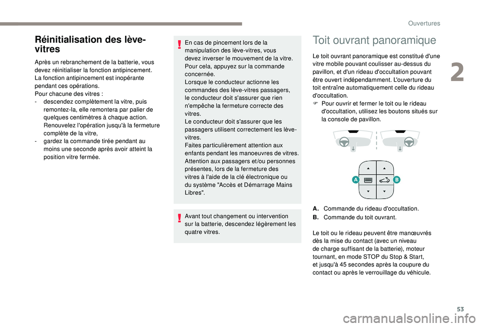 Peugeot 508 2019  Manuel du propriétaire (in French) 53
Réinitialisation des lève-
vitres
Après un rebranchement de la batterie, vous 
devez réinitialiser la fonction antipincement.
La fonction antipincement est inopérante 
pendant ces opérations.