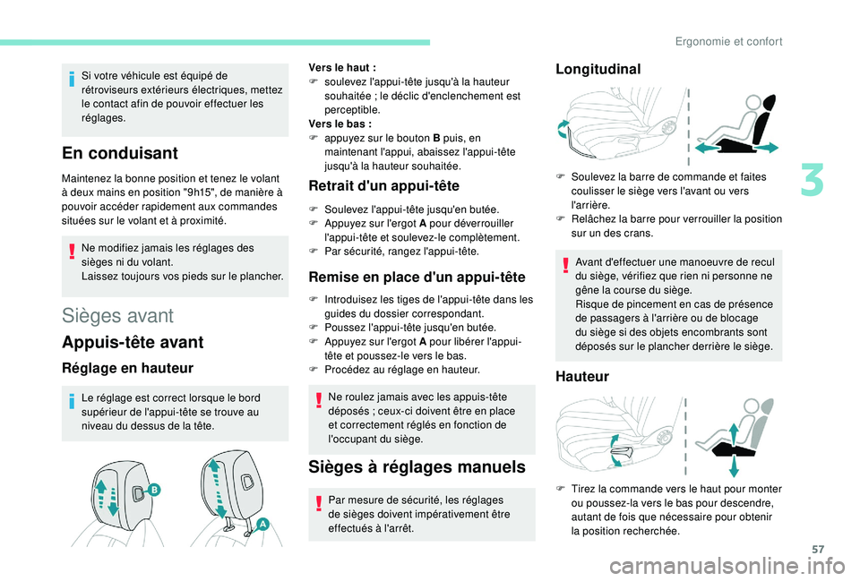 Peugeot 508 2019  Manuel du propriétaire (in French) 57
Si votre véhicule est équipé de 
rétroviseurs extérieurs électriques, mettez 
le contact afin de pouvoir effectuer les 
réglages.
En conduisant
Maintenez la bonne position et tenez le volant