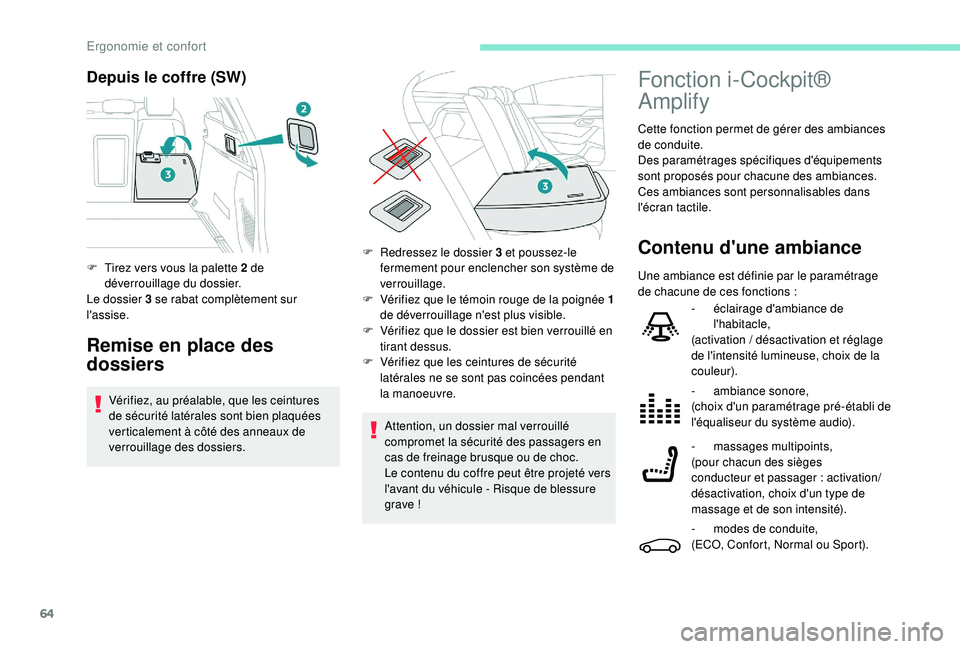 Peugeot 508 2019  Manuel du propriétaire (in French) 64
Depuis le coffre (SW)
Remise en place des 
dossiers
Vérifiez, au préalable, que les ceintures 
de sécurité latérales sont bien plaquées 
verticalement à côté des anneaux de 
verrouillage d