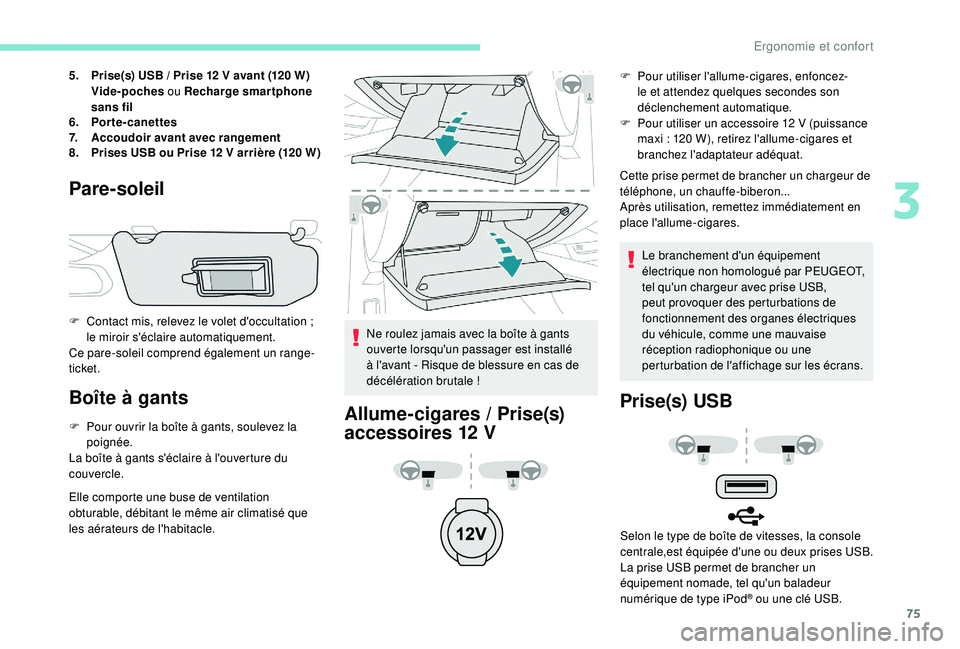 Peugeot 508 2019  Manuel du propriétaire (in French) 75
5.Prise(s) USB   / Prise 12   V avant (120 W)
Vide-poches  ou Recharge smartphone 
sans fil
6. Porte-canettes
7. Accoudoir avant avec rangement
8. Prises USB ou Prise 12
  V arrière (120 W)
Pare-s