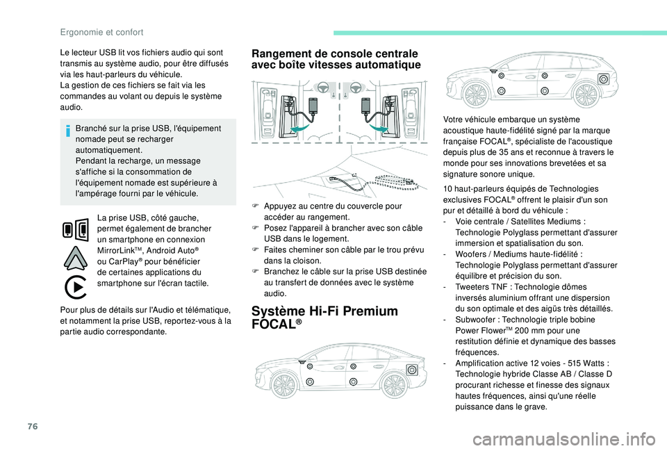 Peugeot 508 2019  Manuel du propriétaire (in French) 76
Le lecteur USB lit vos fichiers audio qui sont 
transmis au système audio, pour être diffusés 
via les haut-parleurs du véhicule.
La gestion de ces fichiers se fait via les 
commandes au volant