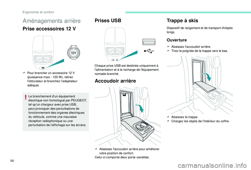 Peugeot 508 2019  Manuel du propriétaire (in French) 80
Aménagements arrière
Prise accessoires 12 V
F Pour brancher un accessoire 12  V 
(puissance maxi   : 120   W), retirez 
l'obturateur et branchez l'adaptateur 
adéquat.
Le branchement d&#
