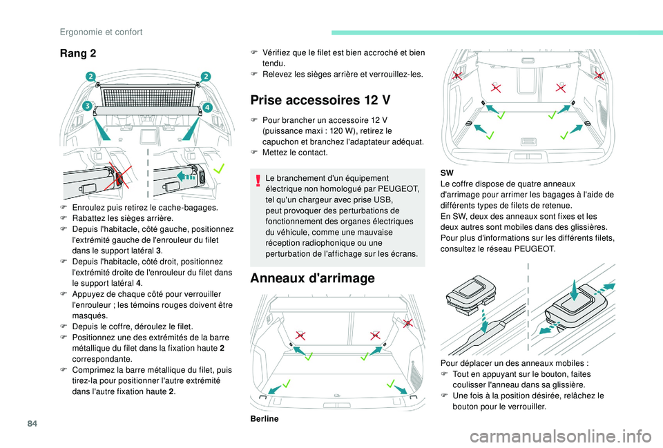 Peugeot 508 2019  Manuel du propriétaire (in French) 84
Rang 2
F Enroulez puis retirez le cache-bagages.
F R abattez les sièges arrière.
F
 
D
 epuis l'habitacle, côté gauche, positionnez 
l'extrémité gauche de l'enrouleur du filet 
da