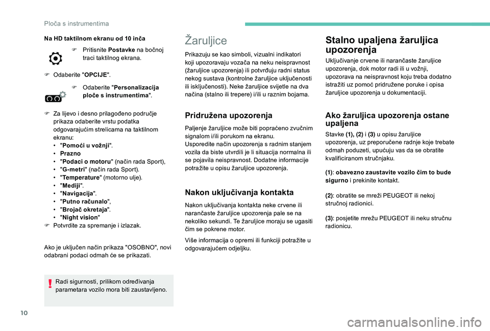 Peugeot 508 2019 Vodič za korisnike (in Croatian) 10
Žaruljice
Pridružena upozorenja
Paljenje žaruljice može biti popraćeno zvučnim
signalom i/ili porukom na ekranu.
Usporedite način upozorenja s radnim stanjem
vozila da biste utvrdili je li Peugeot 508 2019 Vodič za korisnike (in Croatian) 10
Žaruljice
Pridružena upozorenja
Paljenje žaruljice može biti popraćeno zvučnim
signalom i/ili porukom na ekranu.
Usporedite način upozorenja s radnim stanjem
vozila da biste utvrdili je li