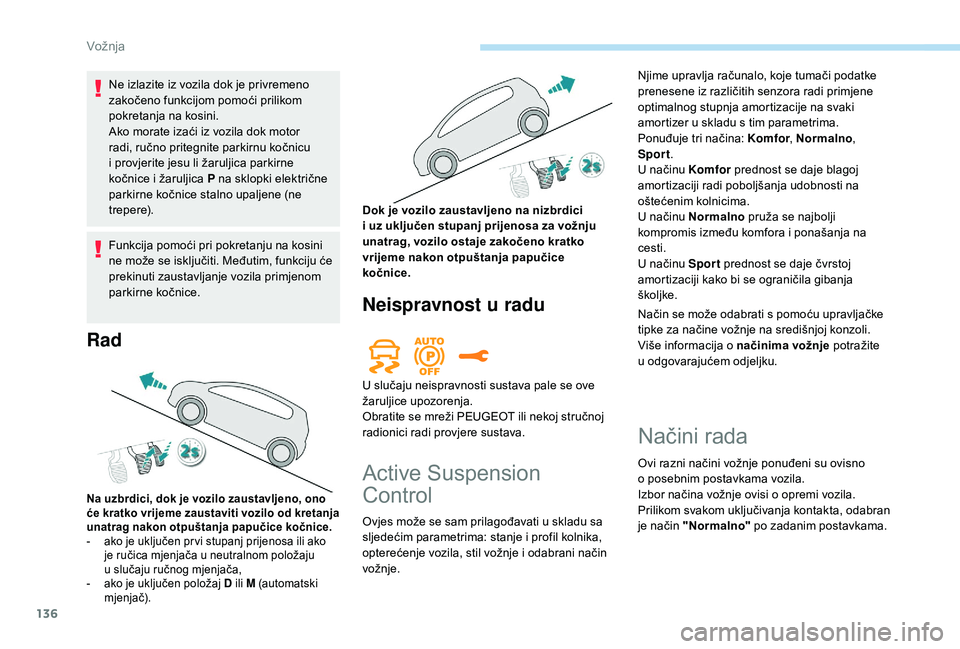 Peugeot 508 2019 Vodič za korisnike (in Croatian) 136
Ne izlazite iz vozila dok je privremeno
zakočeno funkcijom pomoći prilikom
pokretanja na kosini.
Ako morate izaći iz vozila dok motor
radi, ručno pritegnite parkirnu kočnicu
i provjerite Peugeot 508 2019 Vodič za korisnike (in Croatian) 136
Ne izlazite iz vozila dok je privremeno
zakočeno funkcijom pomoći prilikom
pokretanja na kosini.
Ako morate izaći iz vozila dok motor
radi, ručno pritegnite parkirnu kočnicu
i provjerite