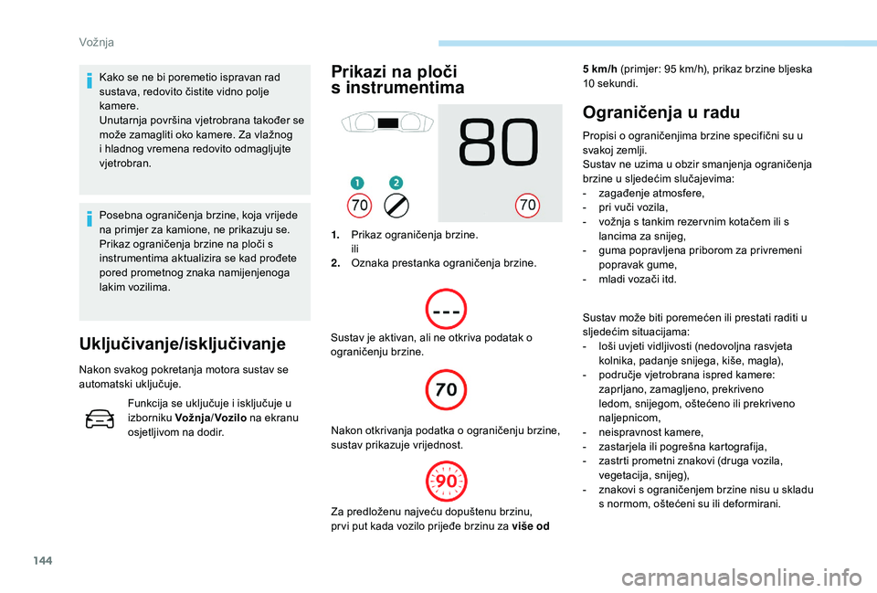 Peugeot 508 2019 Vodič za korisnike (in Croatian) 144
Kako se ne bi poremetio ispravan rad
sustava, redovito čistite vidno polje
kamere.
Unutarnja površina vjetrobrana također se
može zamagliti oko kamere. Za vlažnog
i hladnog vremena redovi Peugeot 508 2019 Vodič za korisnike (in Croatian) 144
Kako se ne bi poremetio ispravan rad
sustava, redovito čistite vidno polje
kamere.
Unutarnja površina vjetrobrana također se
može zamagliti oko kamere. Za vlažnog
i hladnog vremena redovi