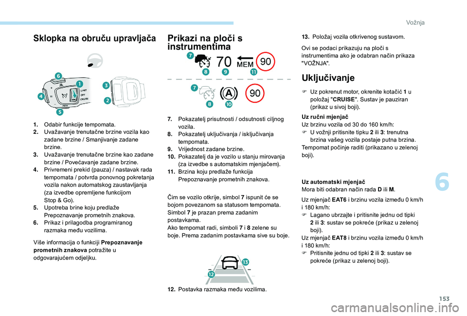 Peugeot 508 2019 Vodič za korisnike (in Croatian) 153
Sklopka na obruču upravljača
Više informacija o funkciji Prepoznavanje
prometnih znakova potražite u
odgovarajućem odjeljku.
1.
Odabir funkcije tempomata.
2. Uvažavanje trenutačne brzine Peugeot 508 2019 Vodič za korisnike (in Croatian) 153
Sklopka na obruču upravljača
Više informacija o funkciji Prepoznavanje
prometnih znakova potražite u
odgovarajućem odjeljku.
1.
Odabir funkcije tempomata.
2. Uvažavanje trenutačne brzine
