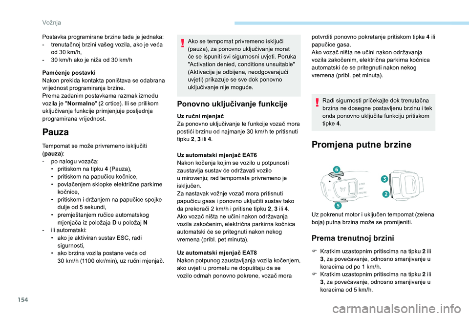 Peugeot 508 2019 Vodič za korisnike (in Croatian) 154
Ako se tempomat privremeno isključi
(pauza), za ponovno uključivanje morat
će se ispuniti svi sigurnosni uvjeti. Poruka
"Activation denied, conditions unsuitable"
(Aktivacija je odb Peugeot 508 2019 Vodič za korisnike (in Croatian) 154
Ako se tempomat privremeno isključi
(pauza), za ponovno uključivanje morat
će se ispuniti svi sigurnosni uvjeti. Poruka
"Activation denied, conditions unsuitable"
(Aktivacija je odb