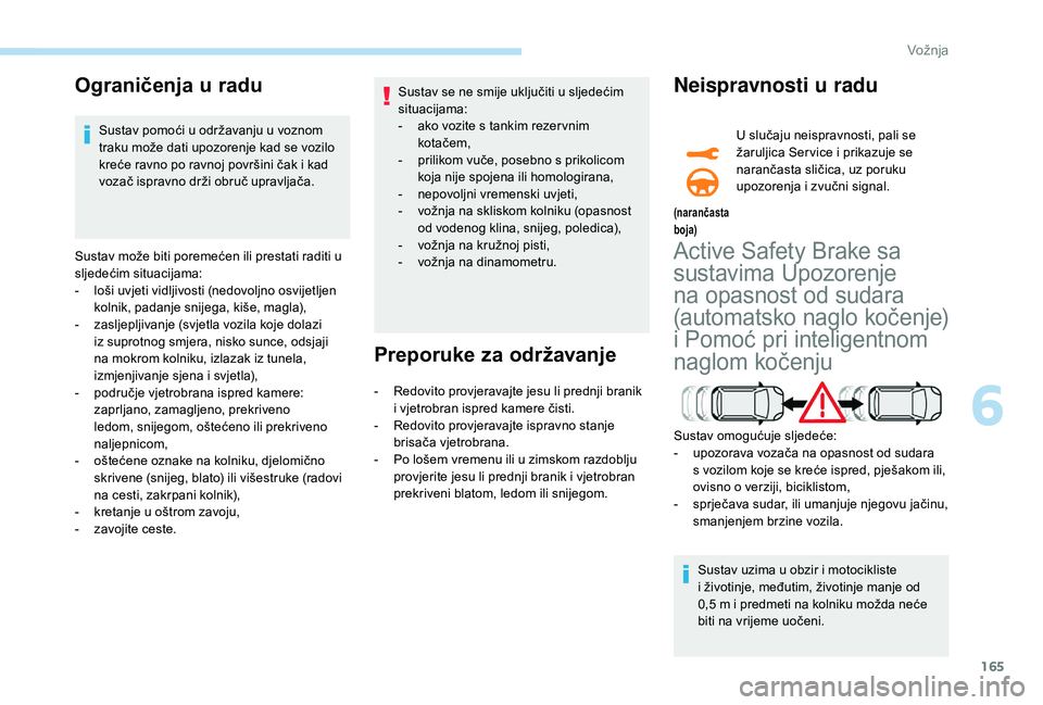 Peugeot 508 2019 Vodič za korisnike (in Croatian) 165
Ograničenja u radu
Sustav pomoći u održavanju u voznom
traku može dati upozorenje kad se vozilo
kreće ravno po ravnoj površini čak i kad
vozač ispravno drži obruč upravljača.
Sustav Peugeot 508 2019 Vodič za korisnike (in Croatian) 165
Ograničenja u radu
Sustav pomoći u održavanju u voznom
traku može dati upozorenje kad se vozilo
kreće ravno po ravnoj površini čak i kad
vozač ispravno drži obruč upravljača.
Sustav