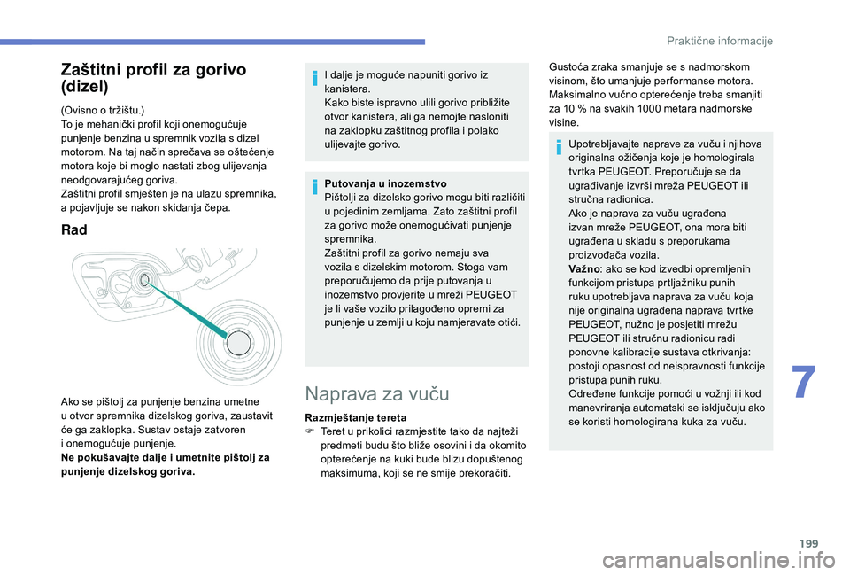 Peugeot 508 2019 Vodič za korisnike (in Croatian) 199
Zaštitni profil za gorivo
(dizel)
(Ovisno o tržištu.)
To je mehanički profil koji onemogućuje
punjenje benzina u spremnik vozila s dizel
motorom. Na taj način sprečava se oštećenje
mo Peugeot 508 2019 Vodič za korisnike (in Croatian) 199
Zaštitni profil za gorivo
(dizel)
(Ovisno o tržištu.)
To je mehanički profil koji onemogućuje
punjenje benzina u spremnik vozila s dizel
motorom. Na taj način sprečava se oštećenje
mo