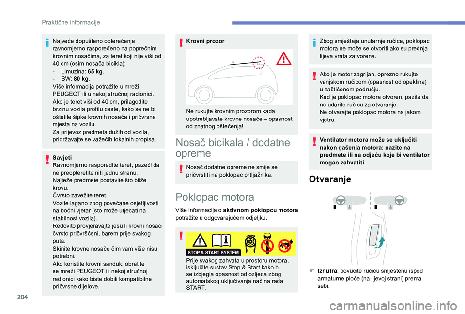 Peugeot 508 2019 Vodič za korisnike (in Croatian) 204
Najveće dopušteno opterećenje
ravnomjerno raspoređeno na poprečnim
krovnim nosačima, za teret koji nije viši od
40 cm (osim nosača bicikla):
-
L
imuzina: 65 kg.
-
S
W: 80 kg .
Vi Peugeot 508 2019 Vodič za korisnike (in Croatian) 204
Najveće dopušteno opterećenje
ravnomjerno raspoređeno na poprečnim
krovnim nosačima, za teret koji nije viši od
40 cm (osim nosača bicikla):
-
L
imuzina: 65 kg.
-
S
W: 80 kg .
Vi