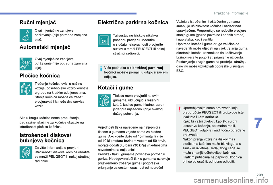 Peugeot 508 2019 Vodič za korisnike (in Croatian) 209
Ručni mjenjač
Ovaj mjenjač ne zahtijeva
održavanje (nije potrebna zamjena
ulja).
Automatski mjenjač
Ovaj mjenjač ne zahtijeva
održavanje (nije potrebna zamjena
ulja).
Pločice kočnica
Peugeot 508 2019 Vodič za korisnike (in Croatian) 209
Ručni mjenjač
Ovaj mjenjač ne zahtijeva
održavanje (nije potrebna zamjena
ulja).
Automatski mjenjač
Ovaj mjenjač ne zahtijeva
održavanje (nije potrebna zamjena
ulja).
Pločice kočnica